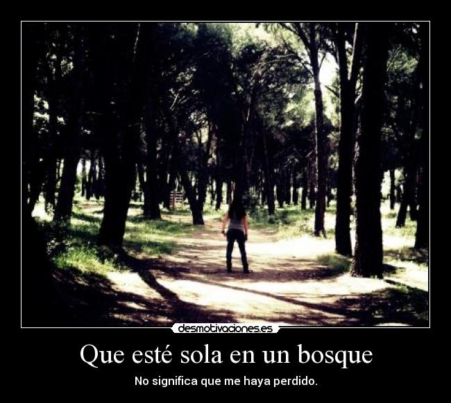 Que esté sola en un bosque - No significa que me haya perdido.