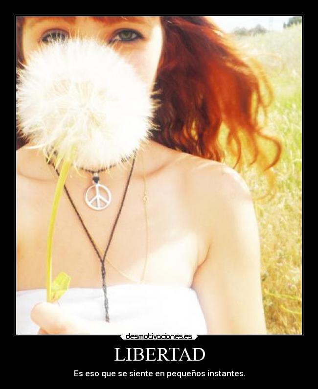 LIBERTAD - Es eso que se siente en pequeños instantes.