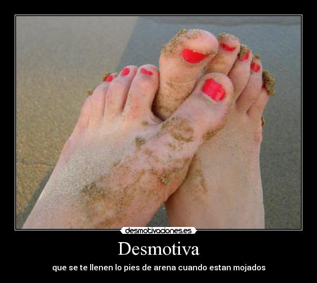 Desmotiva - que se te llenen lo pies de arena cuando estan mojados