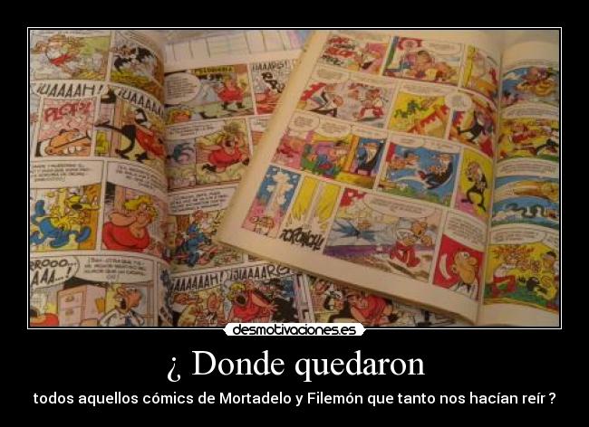 ¿ Donde quedaron - todos aquellos cómics de Mortadelo y Filemón que tanto nos hacían reír ?