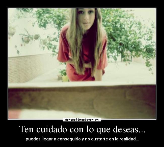 Ten cuidado con lo que deseas... -