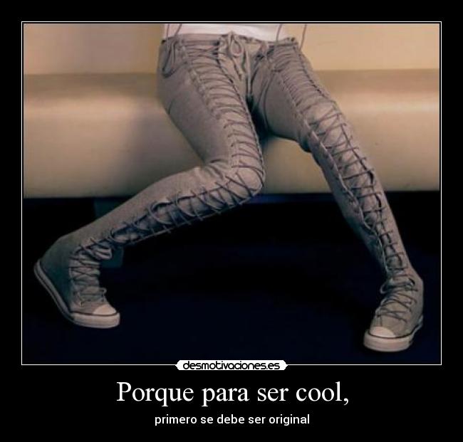 Porque para ser cool, -