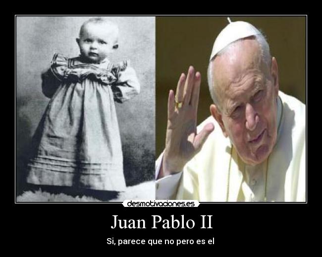 Juan Pablo II - Si, parece que no pero es el