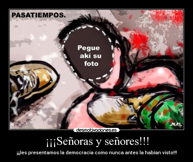 ¡¡¡Señoras y señores!!! - ¡¡¡les presentamos la democracia como nunca antes la habían visto!!!