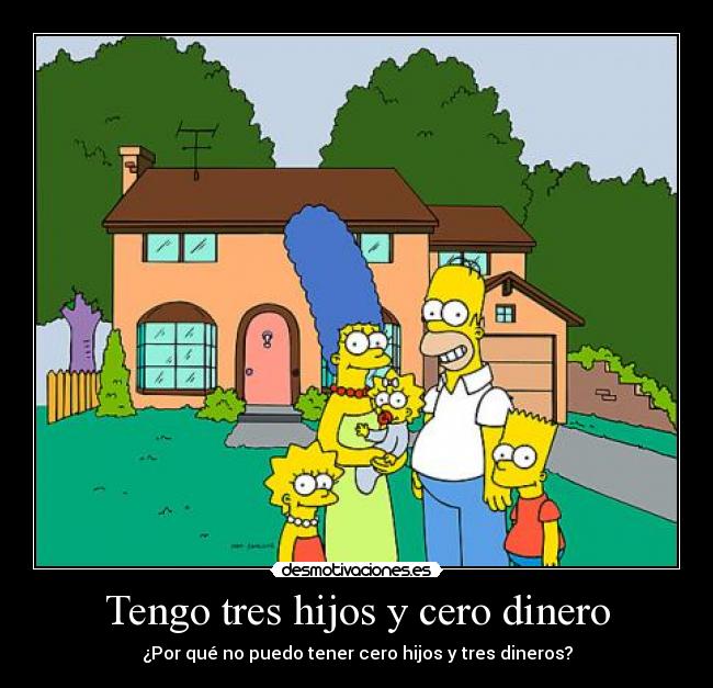 Tengo tres hijos y cero dinero - ¿Por qué no puedo tener cero hijos y tres dineros?