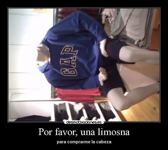 Por favor, una limosna - para comprarme la cabeza