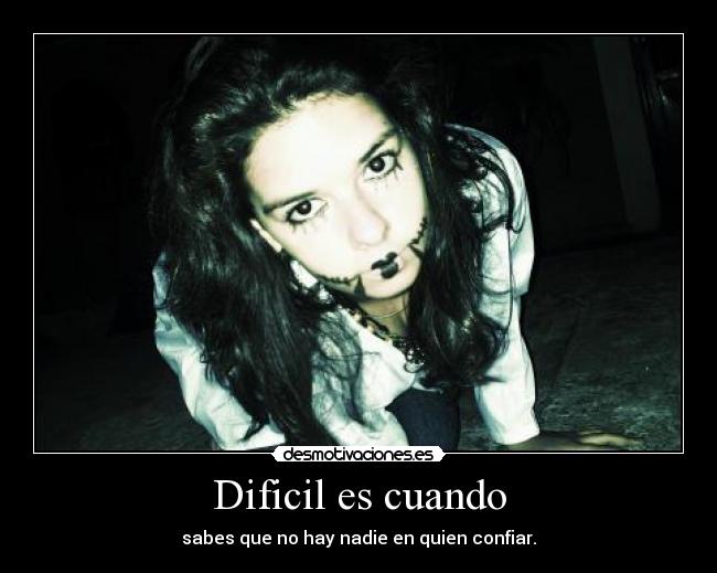 Dificil es cuando - sabes que no hay nadie en quien confiar.