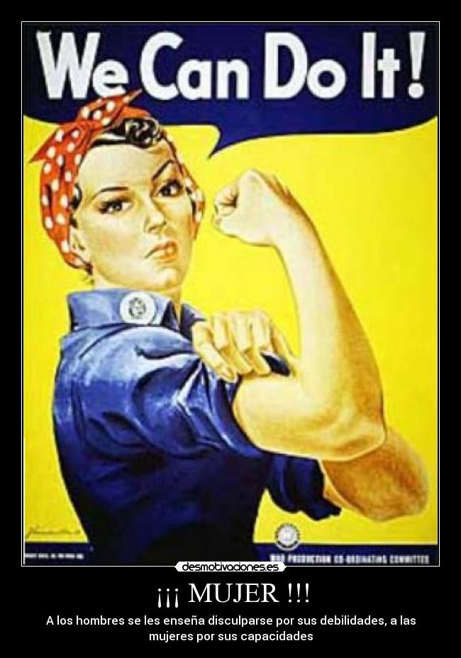 ¡¡¡ MUJER !!! - A los hombres se les enseña disculparse por sus debilidades, a las
mujeres por sus capacidades