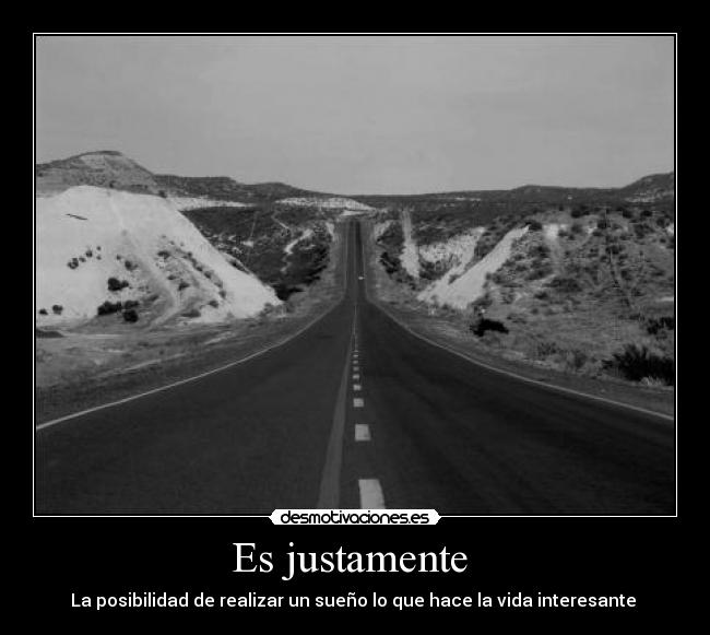 Es justamente  - La posibilidad de realizar un sueño lo que hace la vida interesante 
