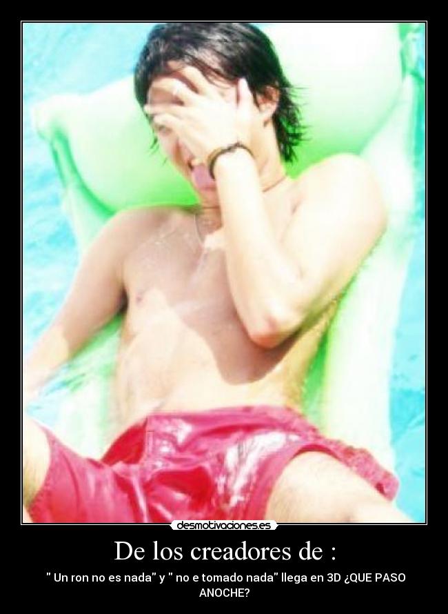 De los creadores de : - Un ron no es nada y no e tomado nada llega en 3D ¿QUE PASO ANOCHE?