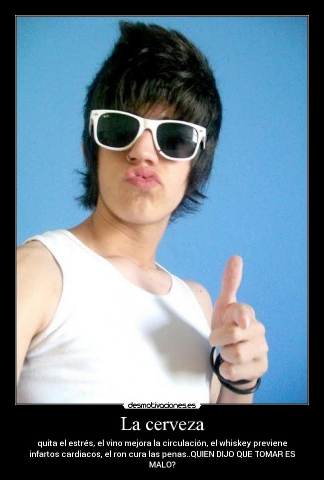 La cerveza - quita el estrés, el vino mejora la circulación, el whiskey previene
infartos cardiacos, el ron cura las penas..QUIEN DIJO QUE TOMAR ES
MALO?