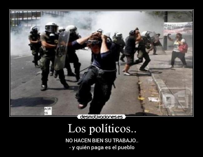 Los políticos.. - NO HACEN BIEN SU TRABAJO..
- y quién paga es el pueblo