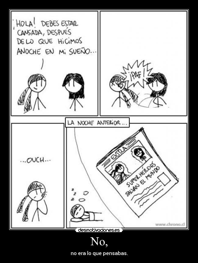 No, - no era lo que pensabas.