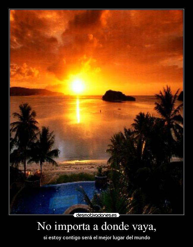 No importa a donde vaya, - si estoy contigo será el mejor lugar del mundo