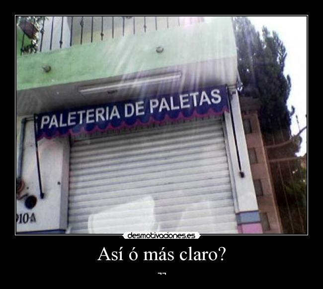 Así ó más claro? -