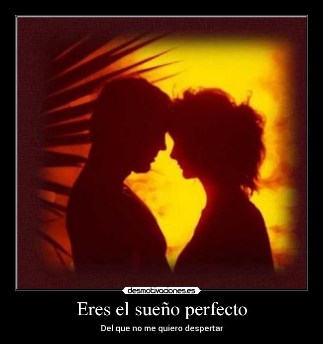 Eres el sueño perfecto - Del que no me quiero despertar