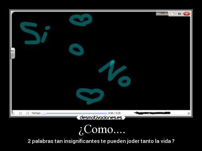 ¿Como.... - 2 palabras tan insignificantes te pueden joder tanto la vida ?