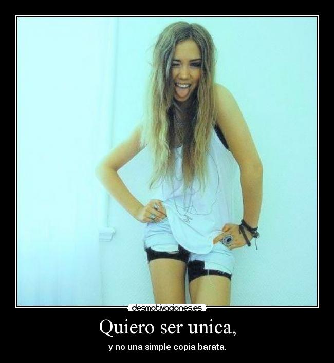 Quiero ser unica, -