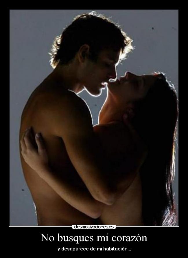 No busques mi corazón - y desaparece de mi habitación...