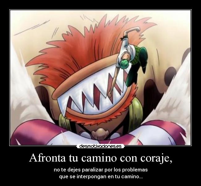 Afronta tu camino con coraje, - 