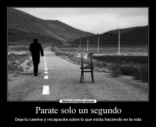 Parate solo un segundo - Deja tu camino y recapacita sobre lo que estás haciendo en la vida