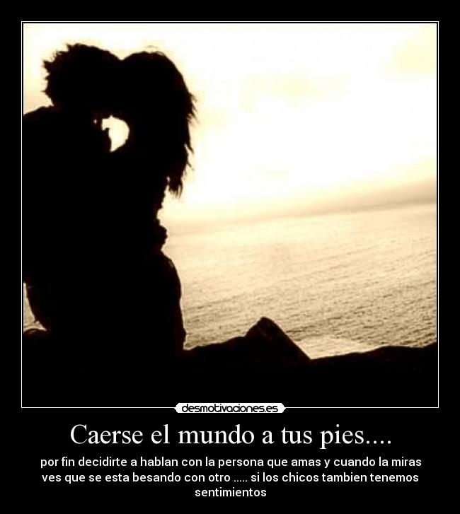 Caerse el mundo a tus pies.... -