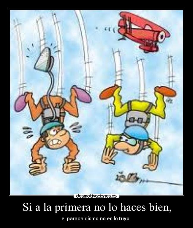 Si a la primera no lo haces bien, - el paracaidismo no es lo tuyo.