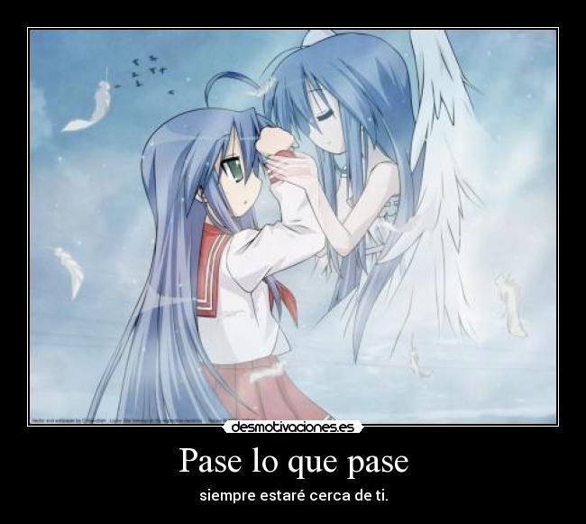 Pase lo que pase - siempre estaré cerca de ti.