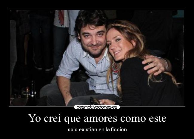 Yo crei que amores como este - solo existian en la ficcion