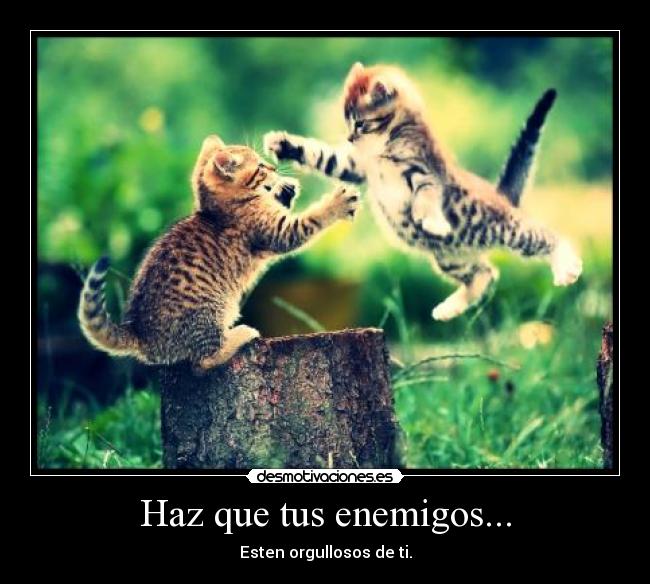 Haz que tus enemigos... - 