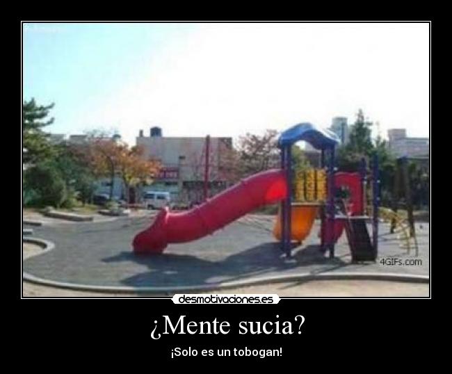 ¿Mente sucia? - ¡Solo es un tobogan!