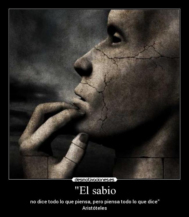 El sabio - no dice todo lo que piensa, pero piensa todo lo que dice
Aristóteles