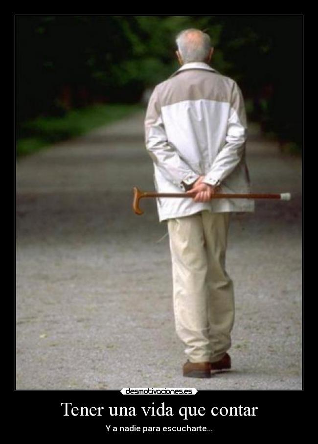 Tener una vida que contar - Y a nadie para escucharte...