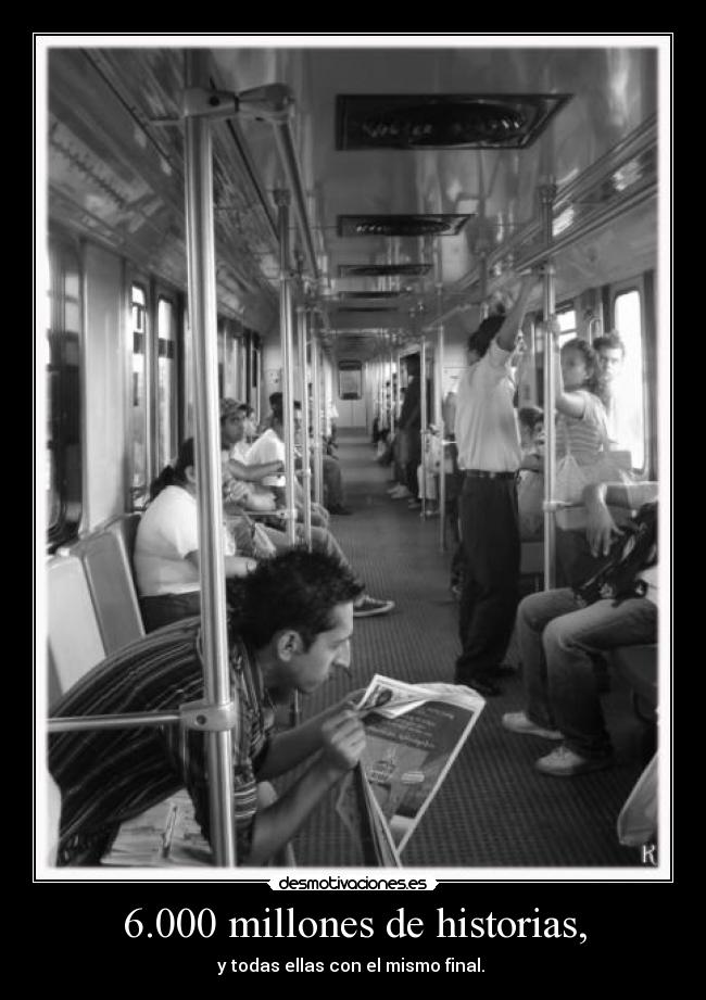 6.000 millones de historias, - y todas ellas con el mismo final.