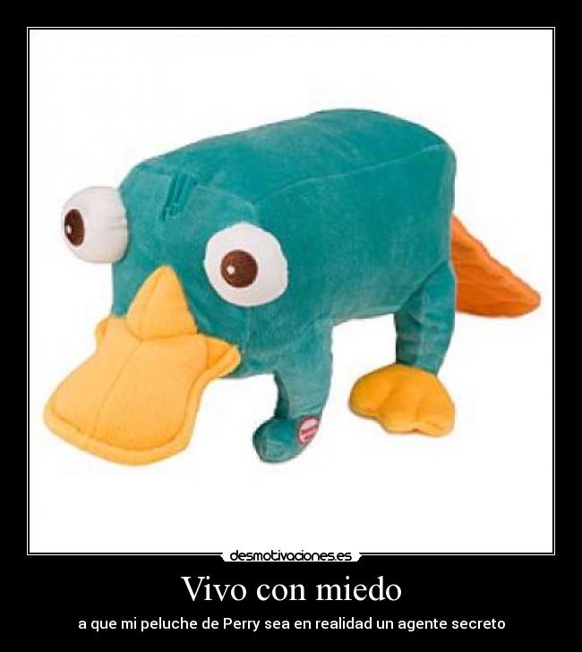 Vivo con miedo - a que mi peluche de Perry sea en realidad un agente secreto