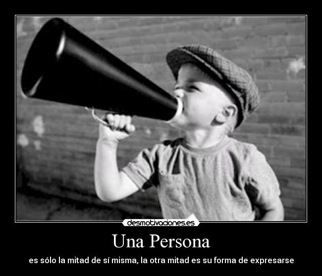 Una Persona - es sólo la mitad de sí misma, la otra mitad es su forma de expresarse