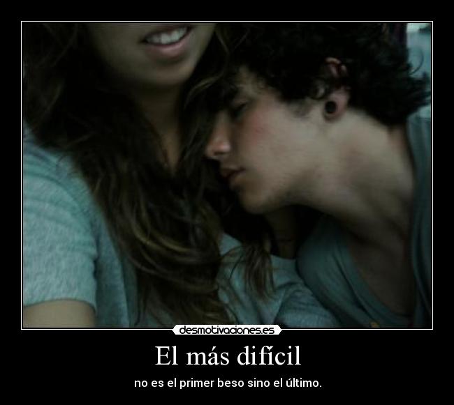 El más difícil - no es el primer beso sino el último.