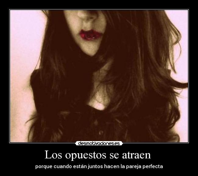 Los opuestos se atraen - porque cuando están juntos hacen la pareja perfecta