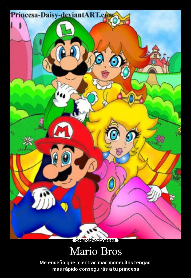 Mario Bros - Me enseño que mientras mas moneditas tengas
mas rápido conseguirás a tu princesa
