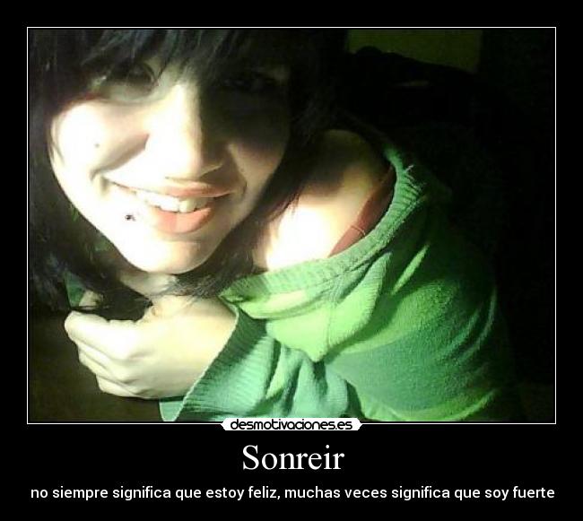 Sonreir - no siempre significa que estoy feliz, muchas veces significa que soy fuerte