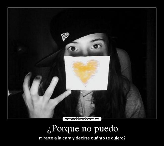 ¿Porque no puedo - mirarte a la cara y decirte cuánto te quiero?