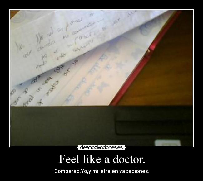 Feel like a doctor. - Comparad.Yo,y mi letra en vacaciones.