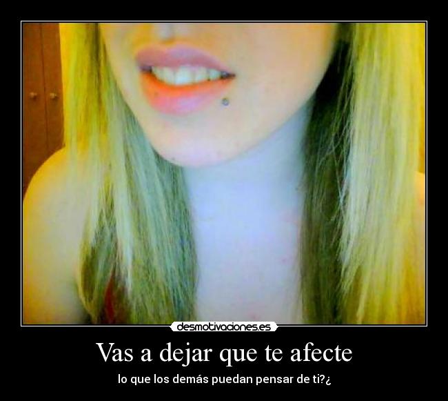 Vas a dejar que te afecte - lo que los demás puedan pensar de ti?¿