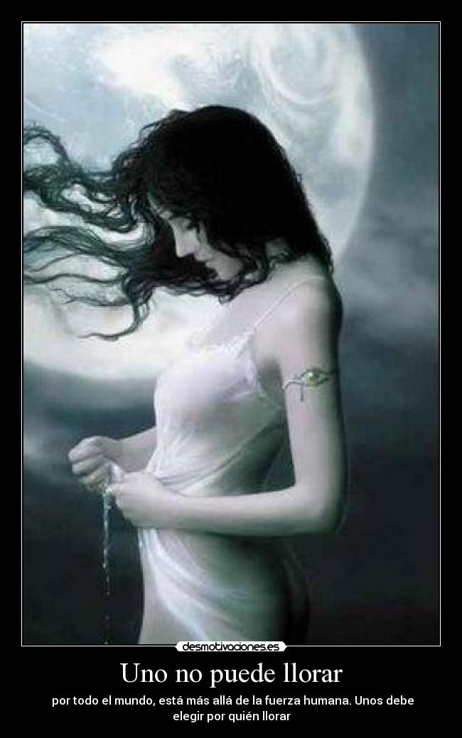 Uno no puede llorar - por todo el mundo, está más allá de la fuerza humana. Unos debe
elegir por quién llorar