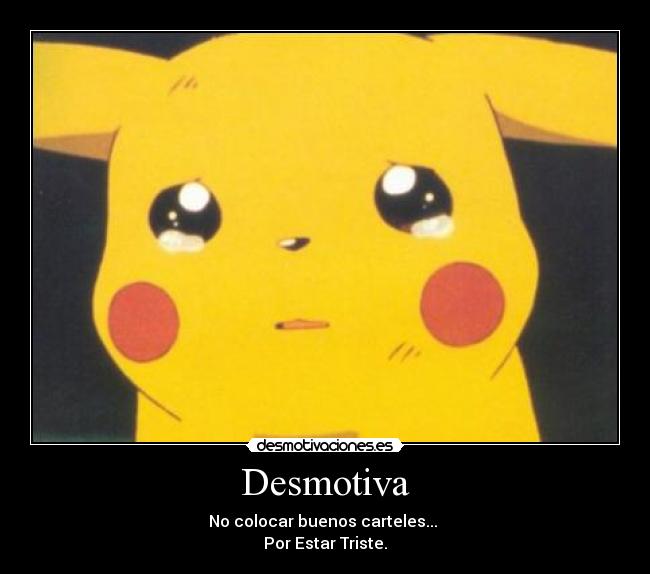 Desmotiva - No colocar buenos carteles...
Por Estar Triste.