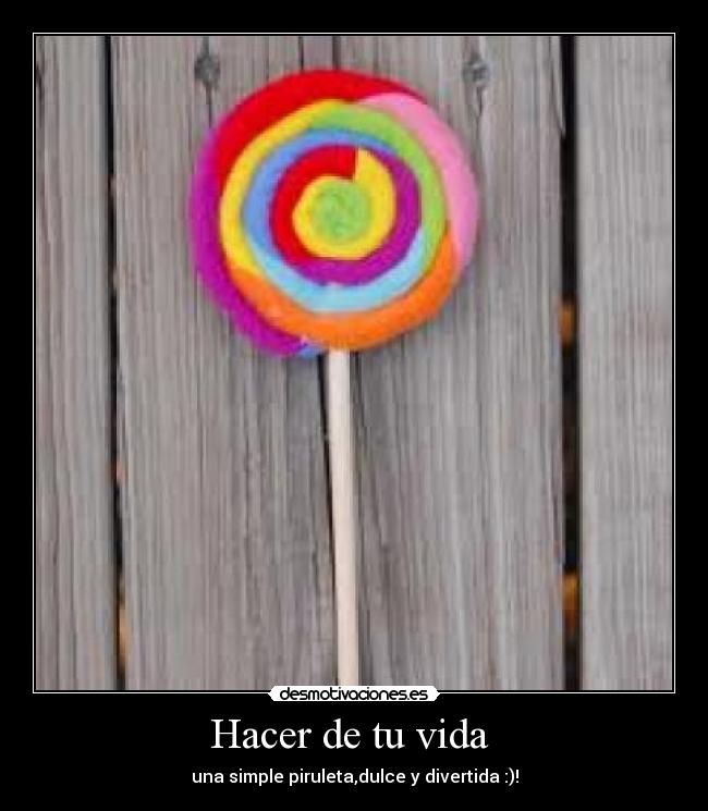 Hacer de tu vida - una simple piruleta,dulce y divertida :)!