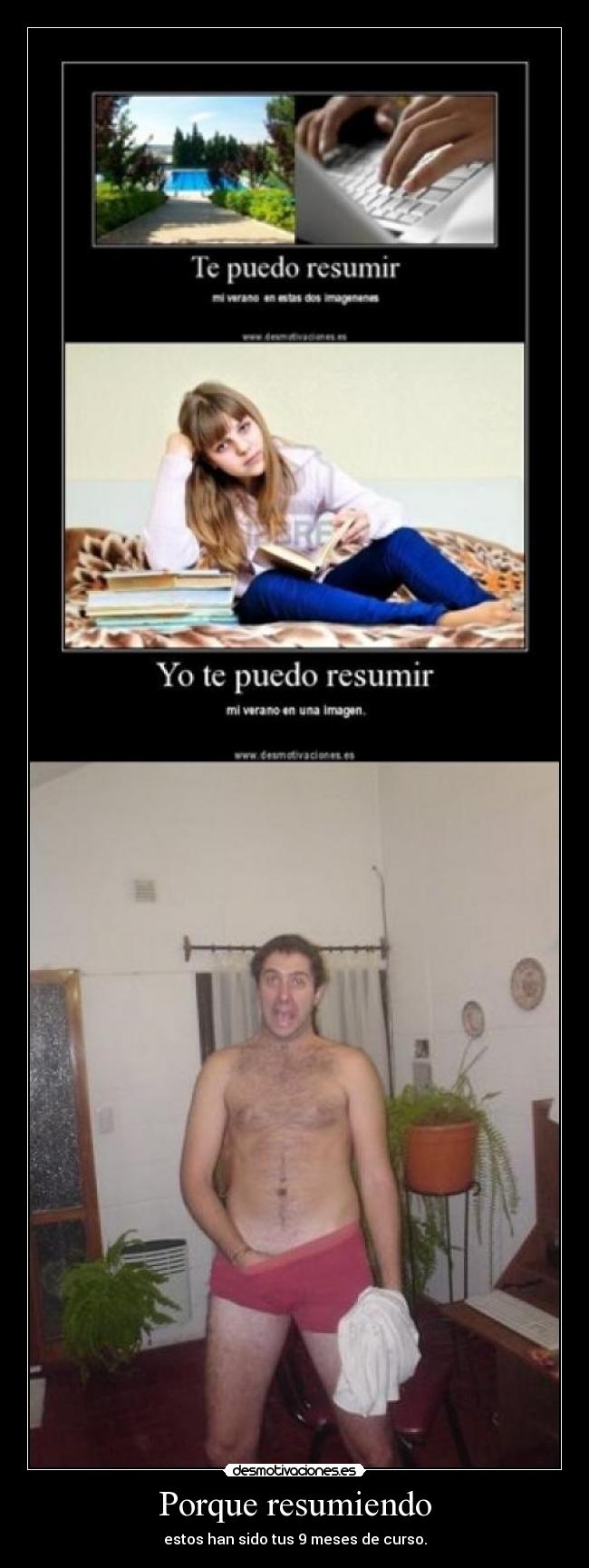 Porque resumiendo - estos han sido tus 9 meses de curso.