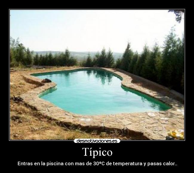 Típico - Entras en la piscina con mas de 30ºC de temperatura y pasas calor..