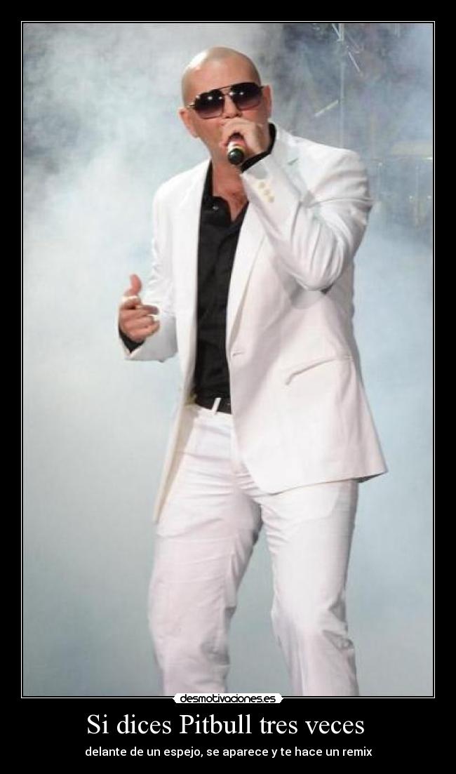 Si dices Pitbull tres veces - delante de un espejo, se aparece y te hace un remix