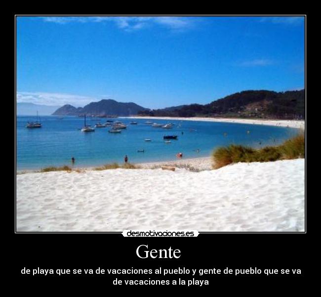Gente  - de playa que se va de vacaciones al pueblo y gente de pueblo que se va
de vacaciones a la playa